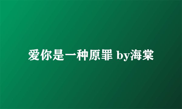 爱你是一种原罪 by海棠