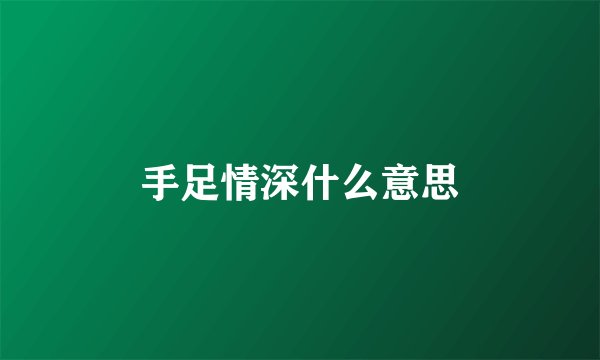手足情深什么意思