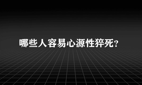 哪些人容易心源性猝死？