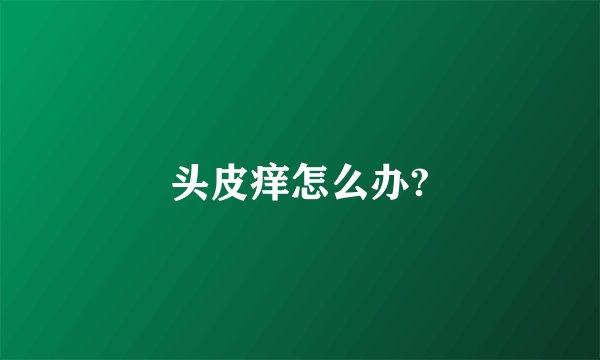 头皮痒怎么办?