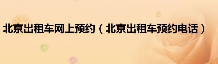 北京出租车网上预约（北京出租车预约电话）