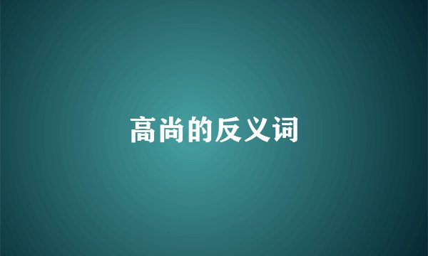 高尚的反义词