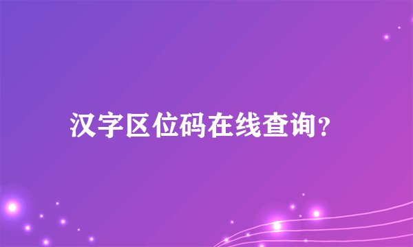 汉字区位码在线查询？