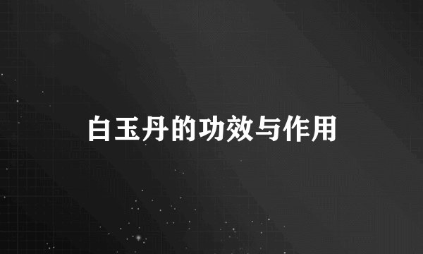 白玉丹的功效与作用