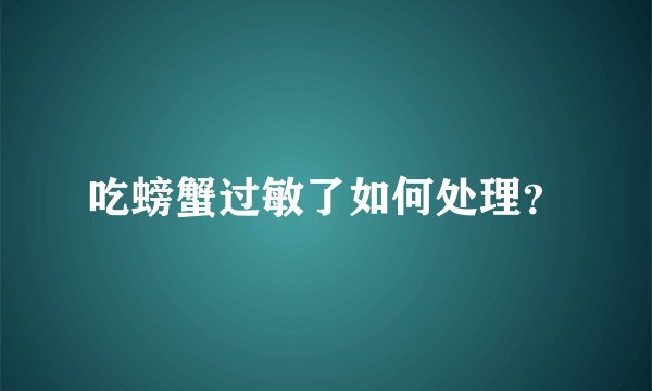 吃螃蟹过敏了如何处理？