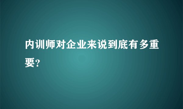 内训师对企业来说到底有多重要?