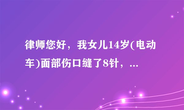 律师您好，我女儿14岁(电动车)面部伤口缝了8针，这个做鉴定可以吗?
