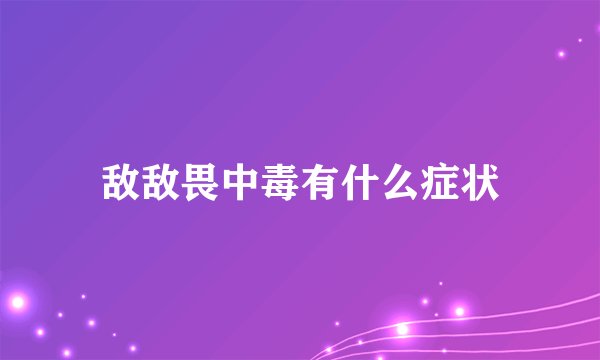 敌敌畏中毒有什么症状