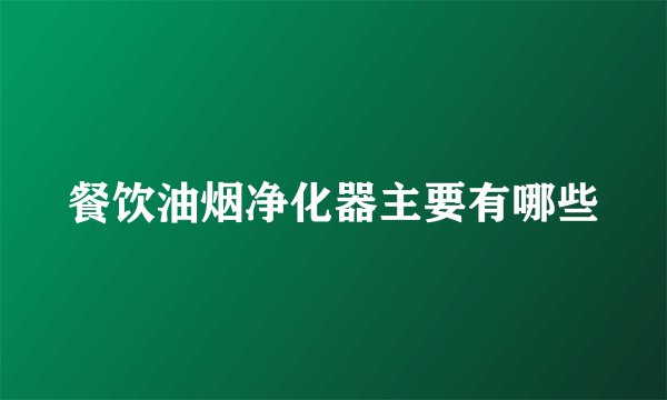 餐饮油烟净化器主要有哪些