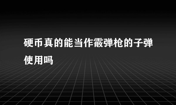 硬币真的能当作霰弹枪的子弹使用吗