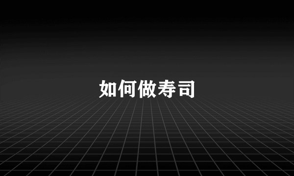 如何做寿司