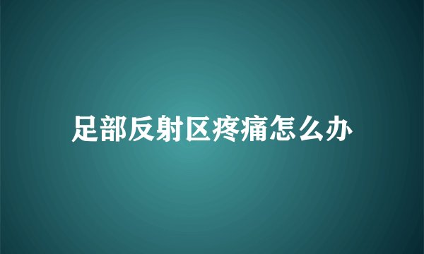 足部反射区疼痛怎么办