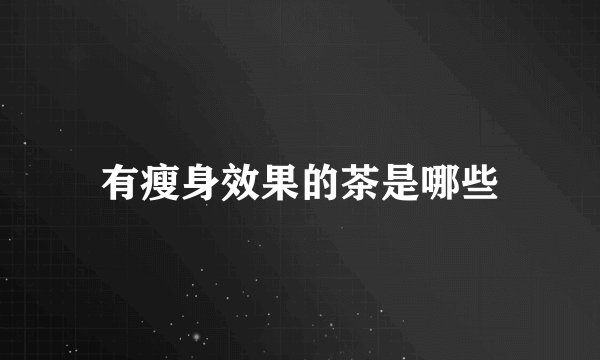 有瘦身效果的茶是哪些