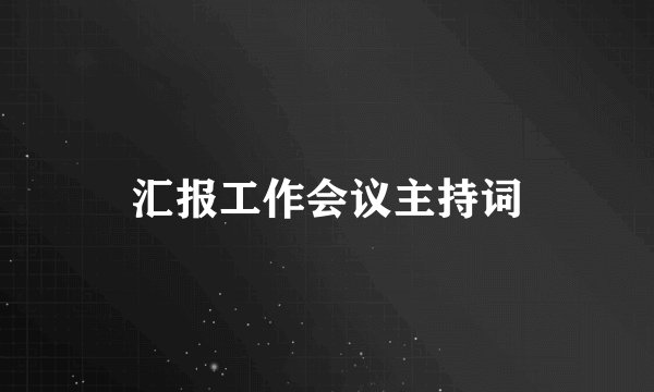 汇报工作会议主持词