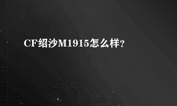 CF绍沙M1915怎么样？