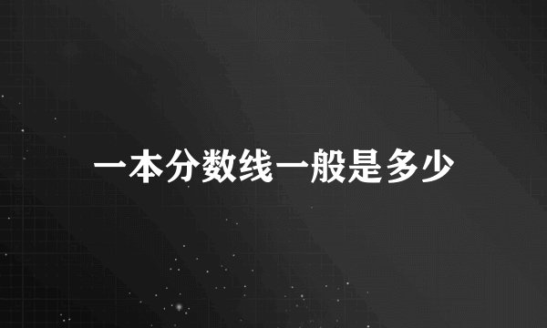 一本分数线一般是多少