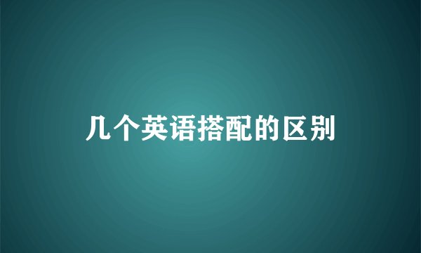 几个英语搭配的区别