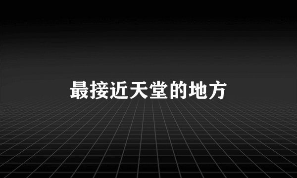 最接近天堂的地方