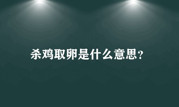 杀鸡取卵是什么意思？