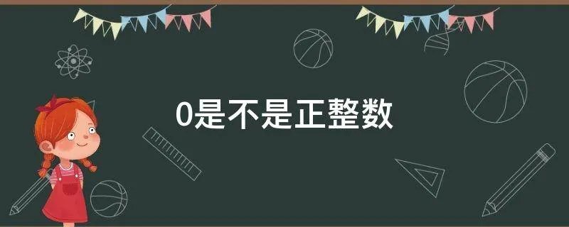 0是不是正整数