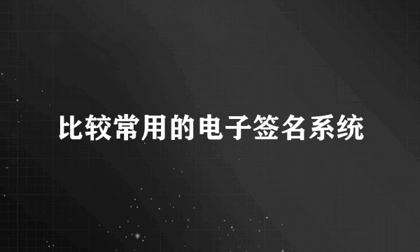 比较常用的电子签名系统