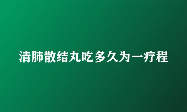 清肺散结丸吃多久为一疗程