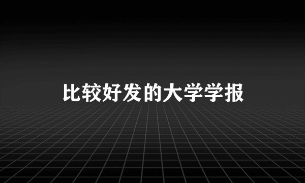 比较好发的大学学报