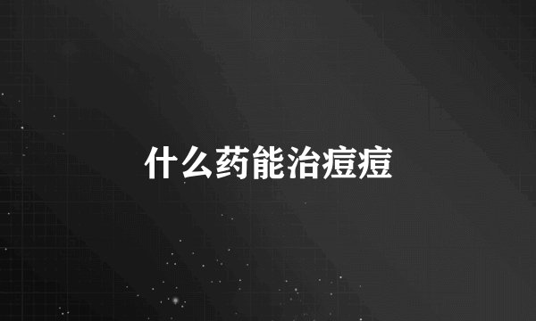 什么药能治痘痘