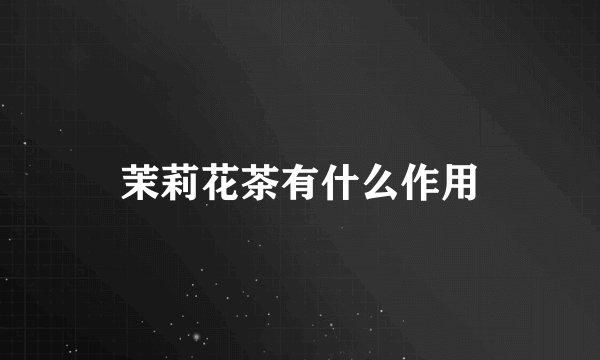 茉莉花茶有什么作用