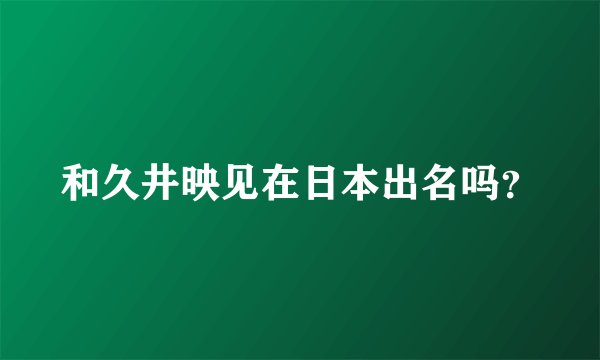和久井映见在日本出名吗?