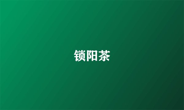 锁阳茶