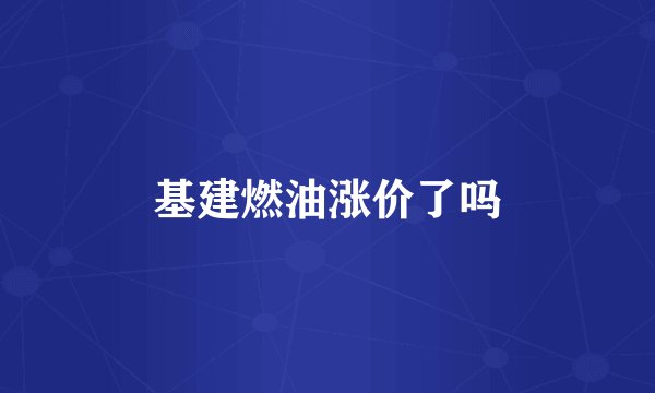 基建燃油涨价了吗