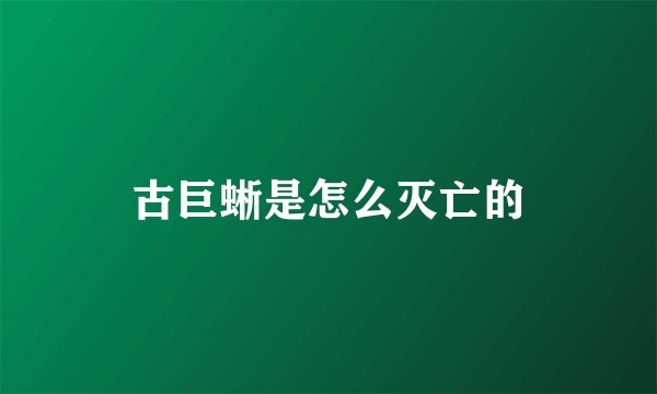 古巨蜥是怎么灭亡的