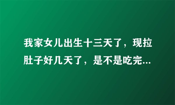 我家女儿出生十三天了,现拉肚子好几天了,是不是吃完达山金装无乳奶粉的原因?