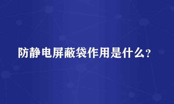 防静电屏蔽袋作用是什么？