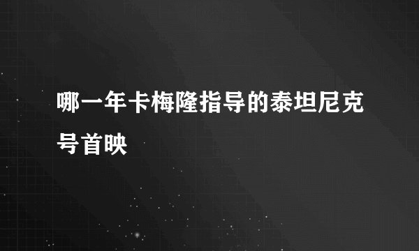 哪一年卡梅隆指导的泰坦尼克号首映