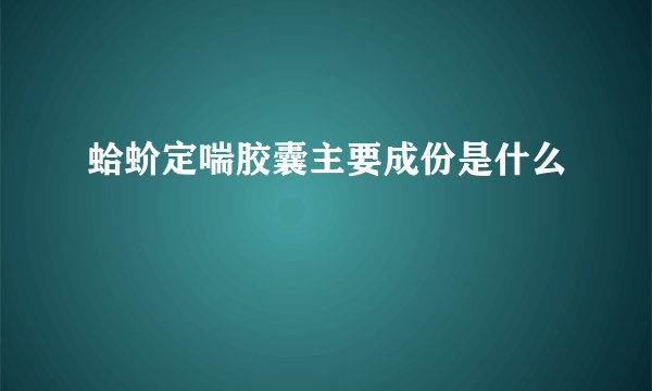 蛤蚧定喘胶囊主要成份是什么