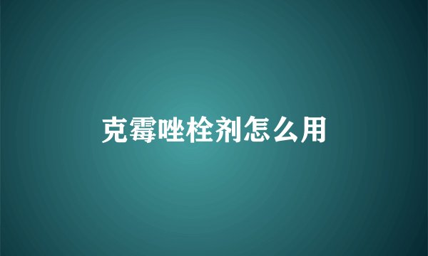克霉唑栓剂怎么用