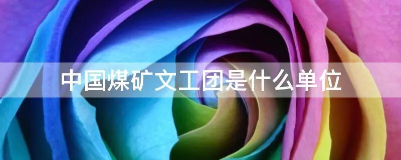 中国煤矿文工团是什么单位