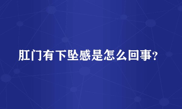 肛门有下坠感是怎么回事？