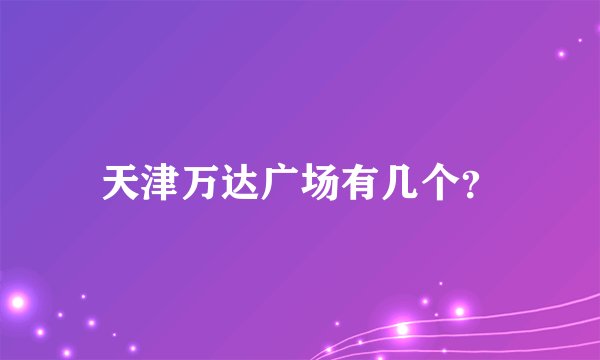 天津万达广场有几个？