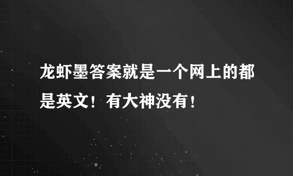 龙虾墨答案就是一个网上的都是英文!有大神没有!