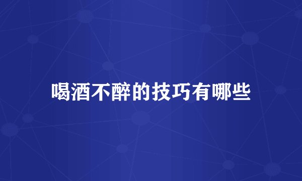 喝酒不醉的技巧有哪些