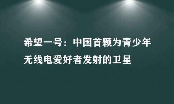 希望一号：中国首颗为青少年无线电爱好者发射的卫星