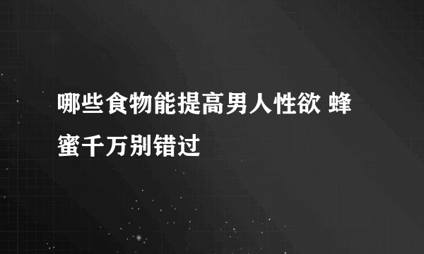 哪些食物能提高男人性欲 蜂蜜千万别错过