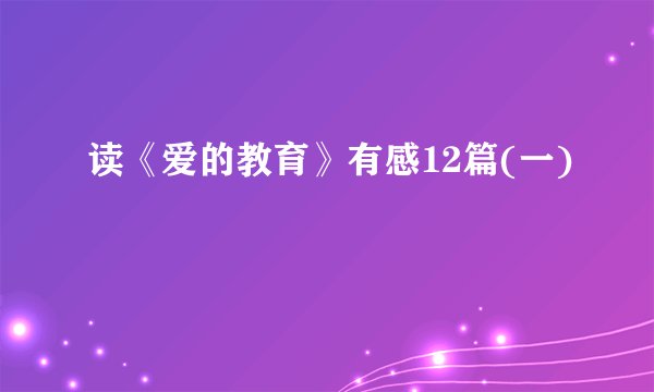 读《爱的教育》有感12篇(一)