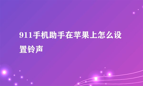 911手机助手在苹果上怎么设置铃声