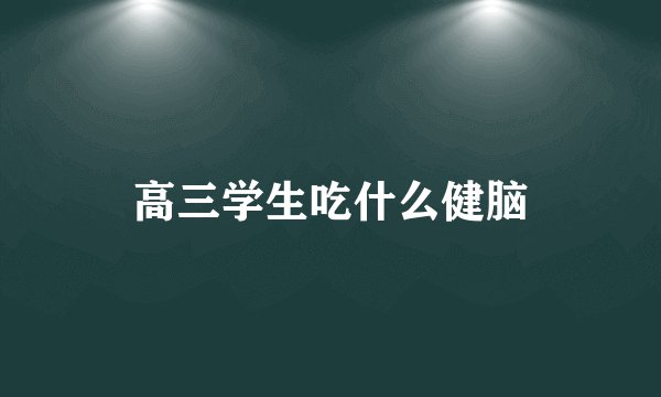高三学生吃什么健脑