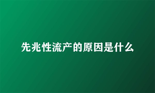 先兆性流产的原因是什么