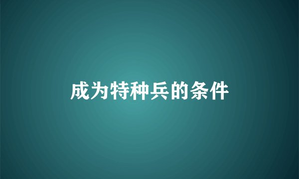 成为特种兵的条件